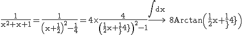 3$\rm \frac{1}{x^{2}+x+1}=\frac{1}{\(x+\frac{1}{2}\)^{2}-\frac{1}{4}}=4\times \frac{4}{\(\frac{1}{2}x+\frac{1}{4}\)^{2}-1}\longrightarrow^{\Bigint dx} 8Arctan\(\frac{1}{2}x+\frac{1}{4}\)